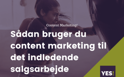 Brug con­tent mar­ke­ting til det ind­le­den­de salgs­ar­bej­de