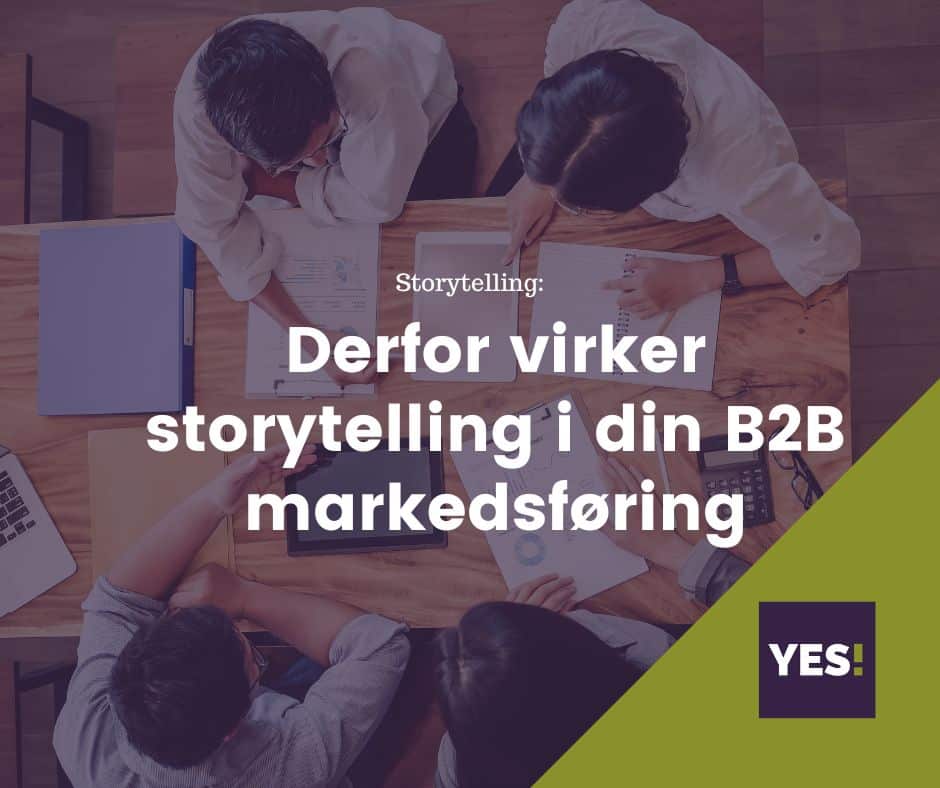 Få Hemmeligheden: Derfor Virker B2B Storytelling I Praksis | YES!